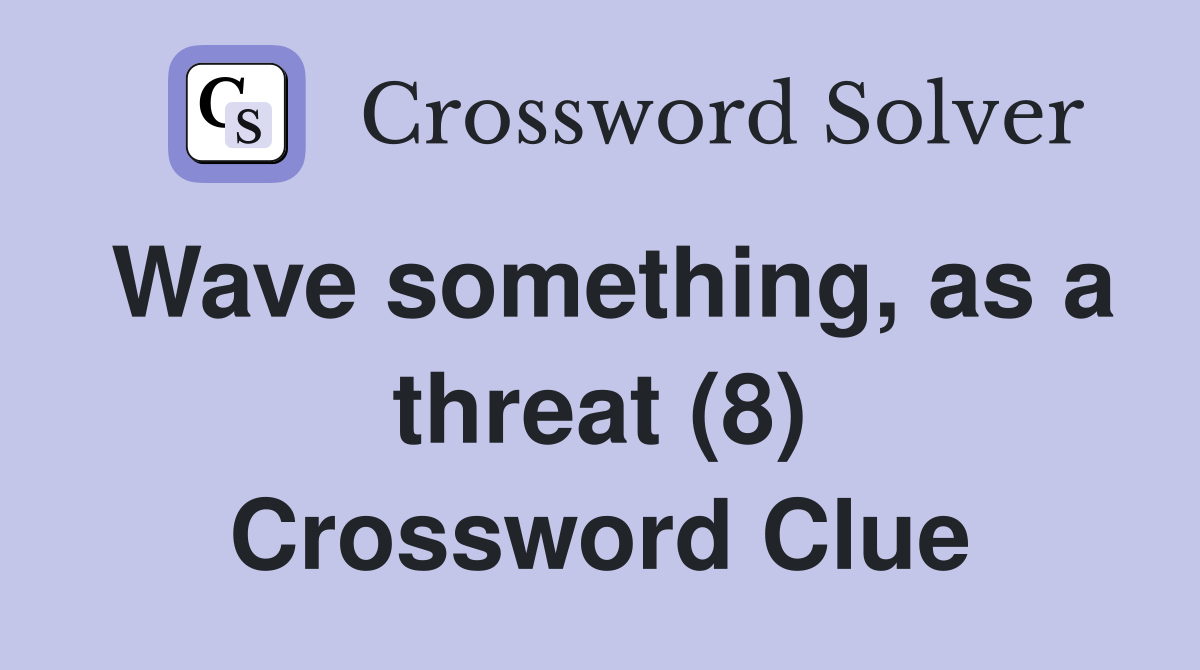 Wave something, as a threat (8) Crossword Clue