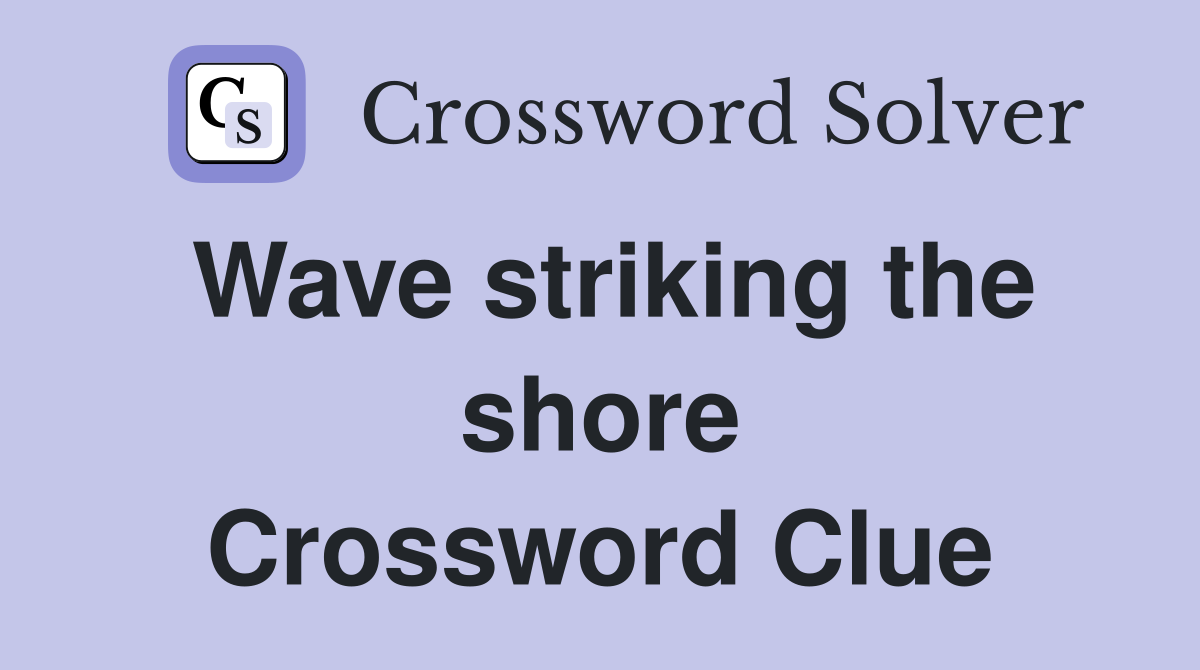 Wave striking the shore Crossword Clue