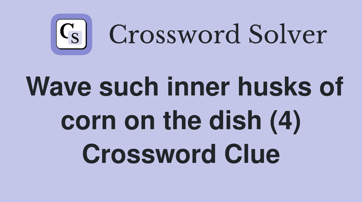 Wave such inner husks of corn on the dish (4) Crossword Clue