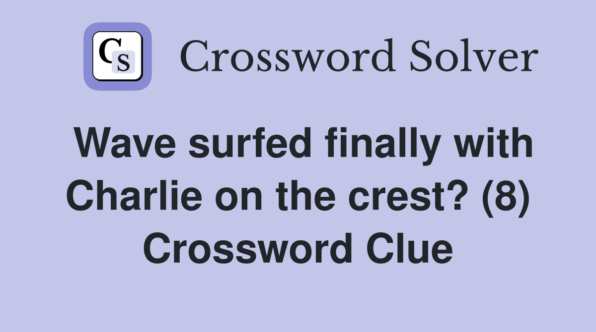 Wave surfed finally with Charlie on the crest? (8) Crossword Clue