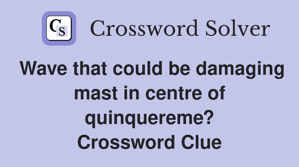 Wave that could be damaging mast in centre of quinquereme? Crossword Clue