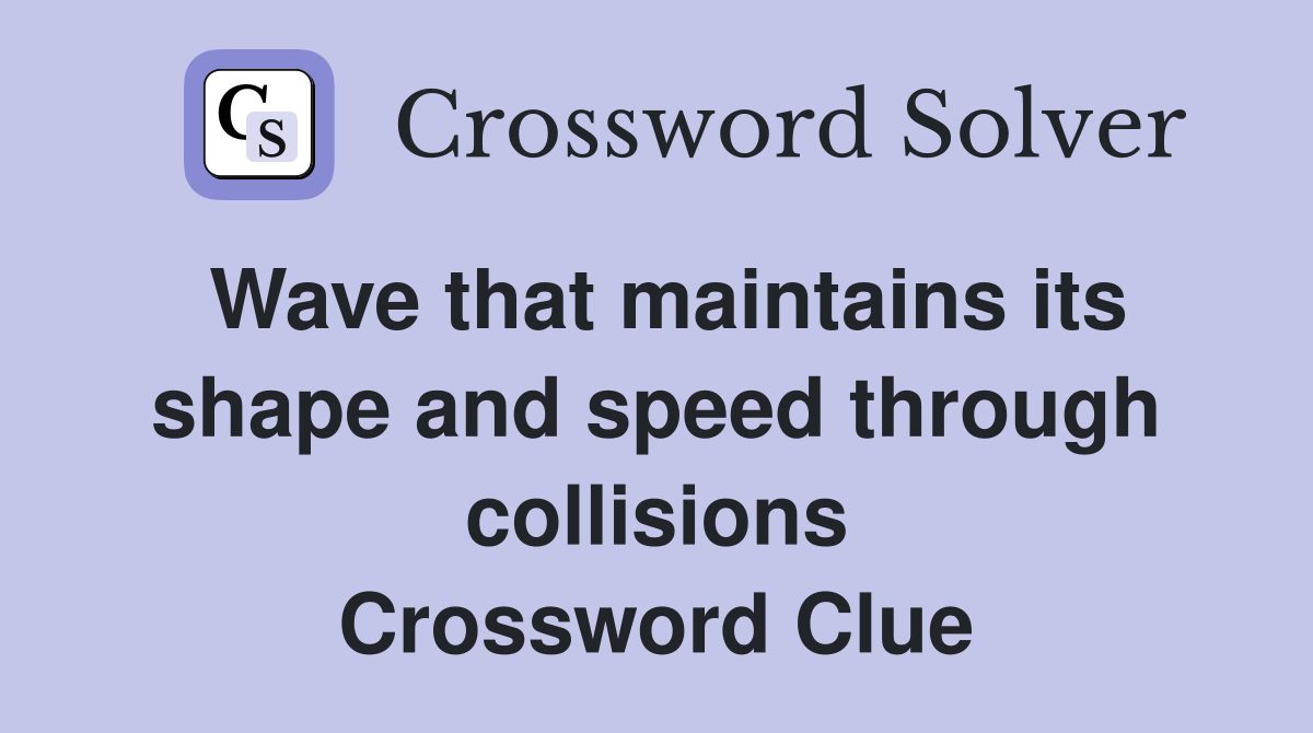 Wave that maintains its shape and speed through collisions Crossword Clue