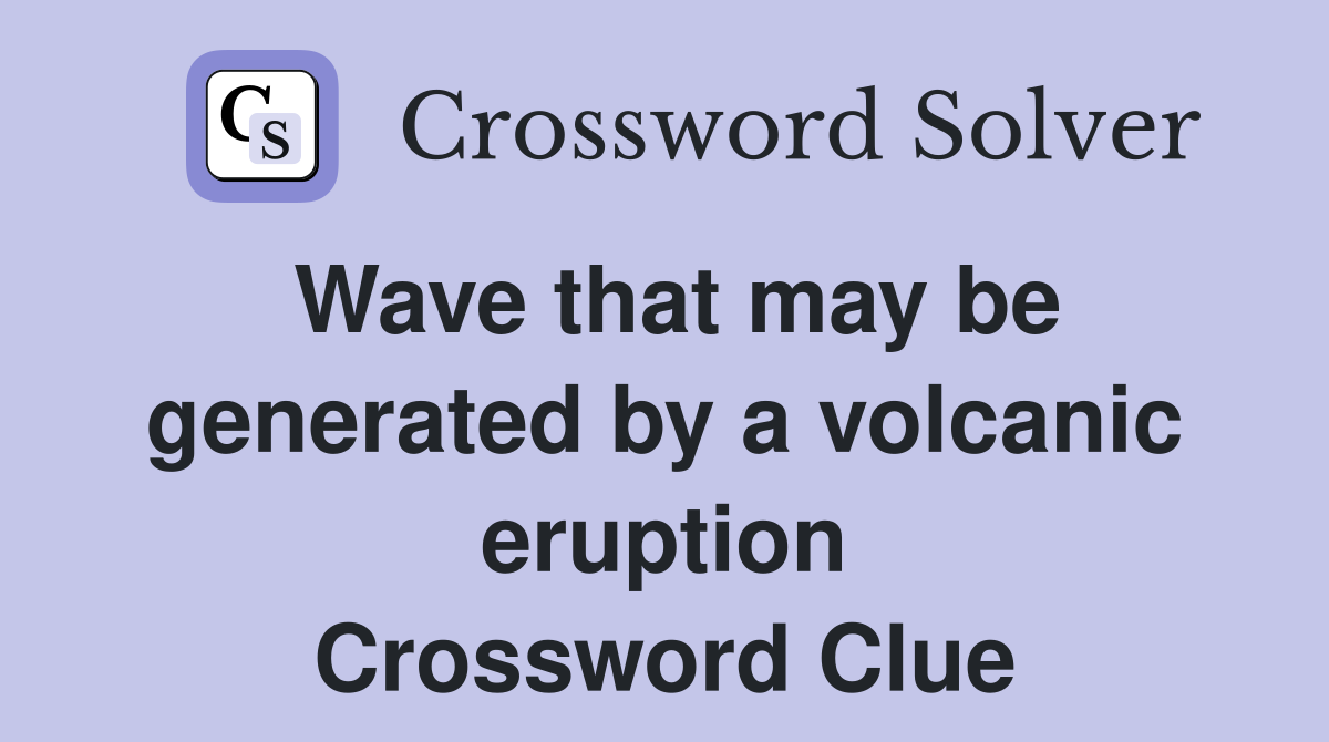 Wave that may be generated by a volcanic eruption Crossword Clue