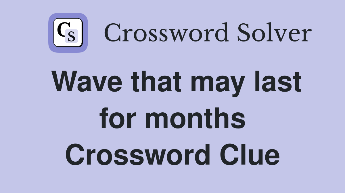 Wave that may last for months Crossword Clue