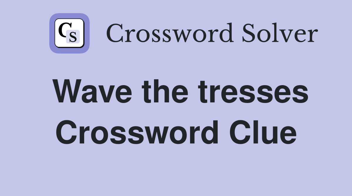 Wave the tresses Crossword Clue