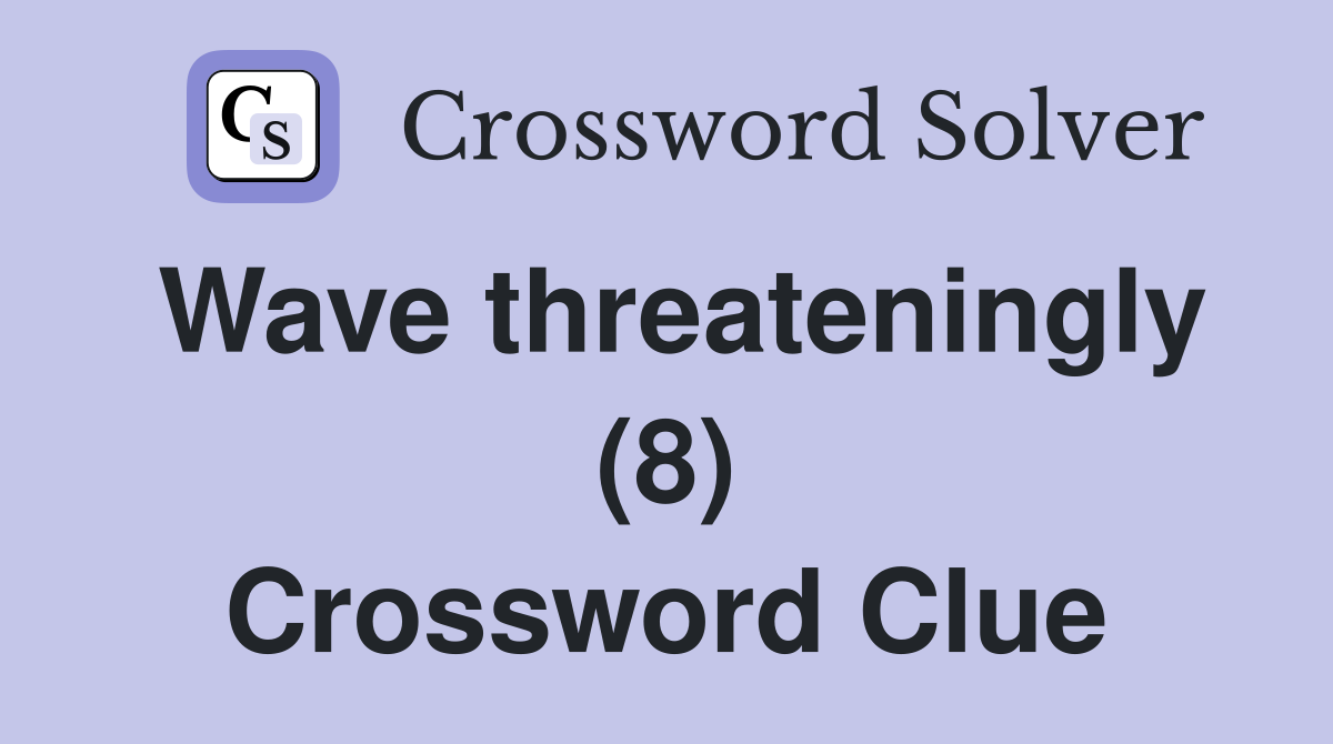 Wave threateningly (8) Crossword Clue
