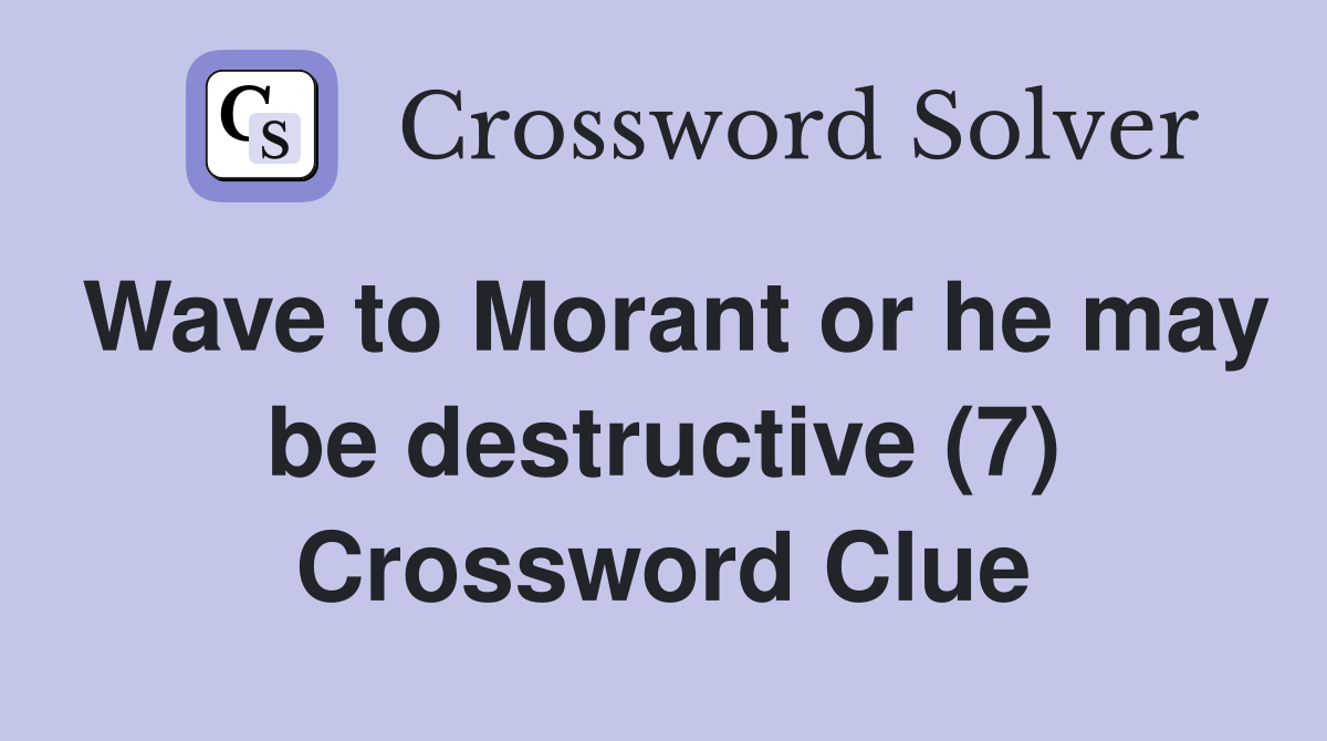 Wave to Morant or he may be destructive (7) Crossword Clue