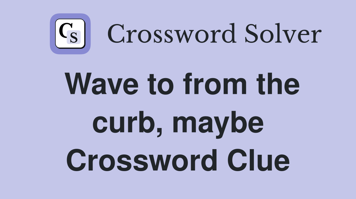 Wave to from the curb, maybe Crossword Clue
