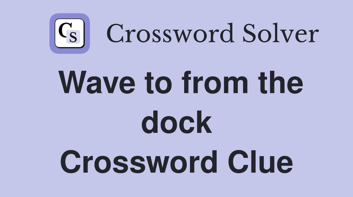 Wave to from the dock Crossword Clue
