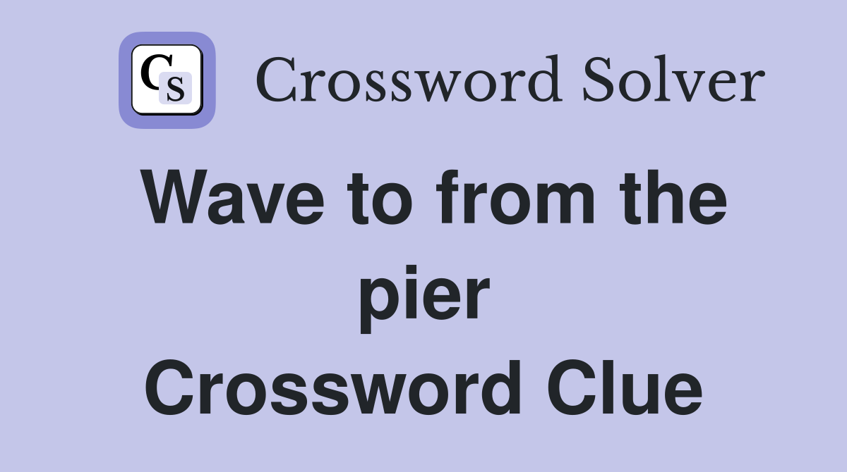 Wave to from the pier Crossword Clue