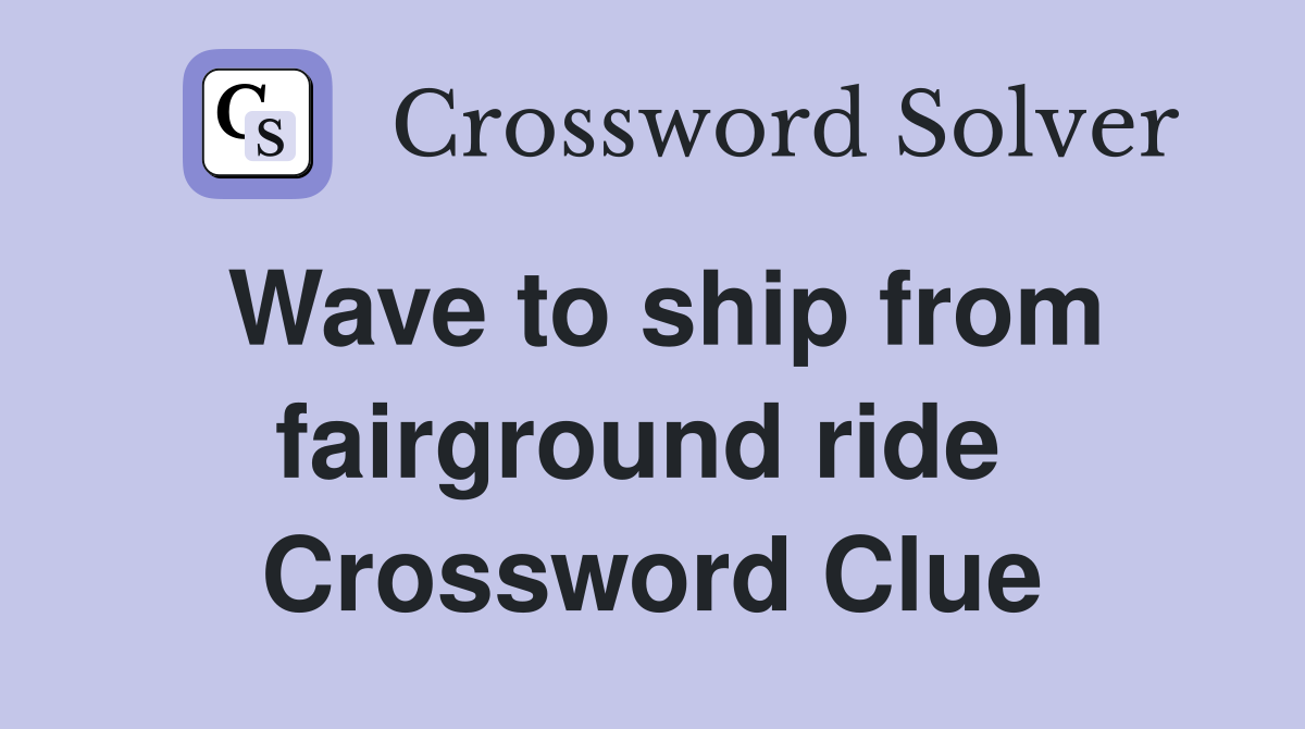 Wave to ship from fairground ride  Crossword Clue