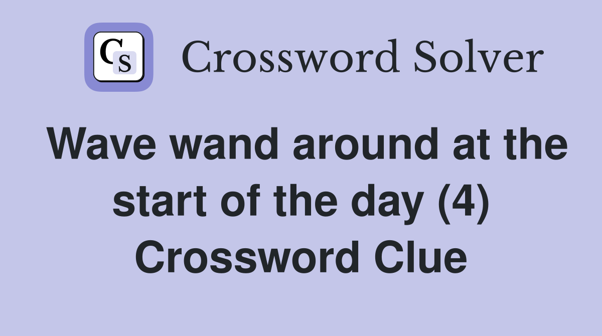 Wave wand around at the start of the day (4) Crossword Clue