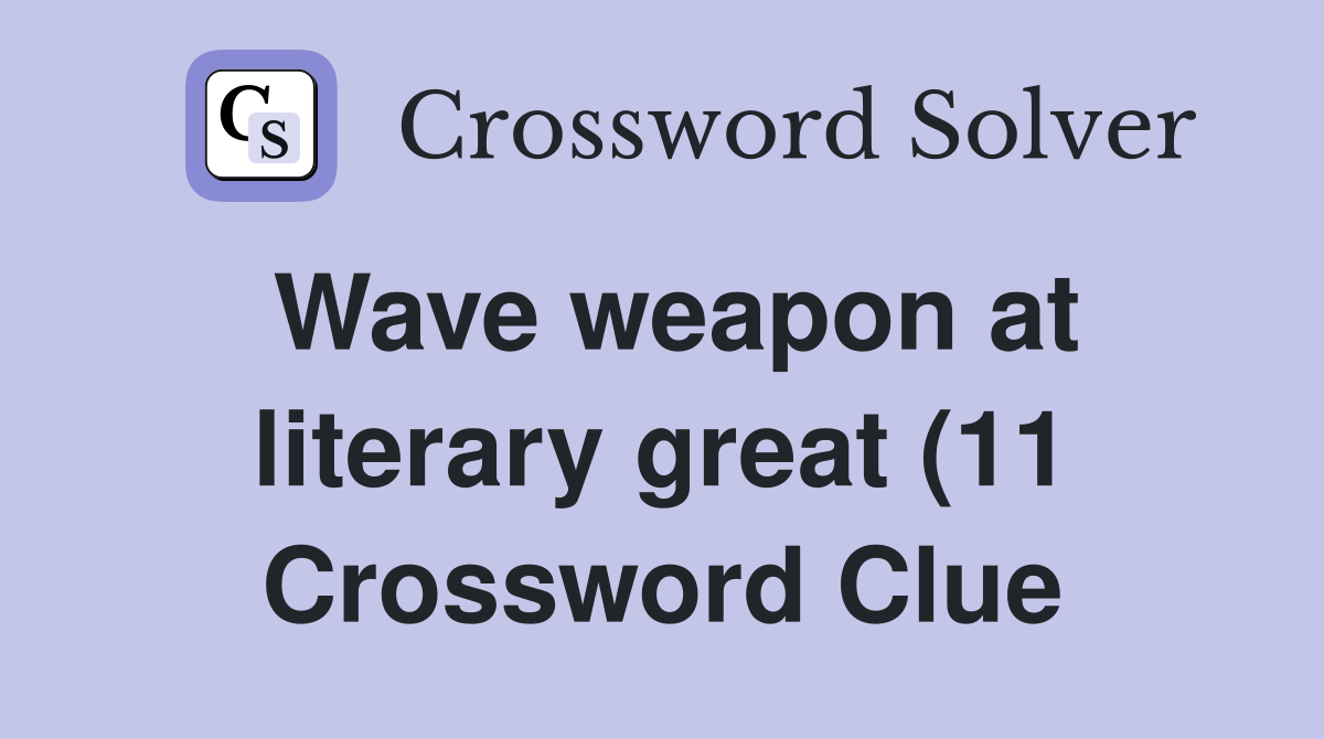 Wave weapon at literary great (11) Crossword Clue Answers Crossword Wave weapon at literary great (11) Crossword Clue Answers Crossword