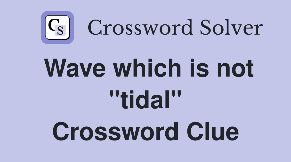 Wave which is not "tidal" Crossword Clue
