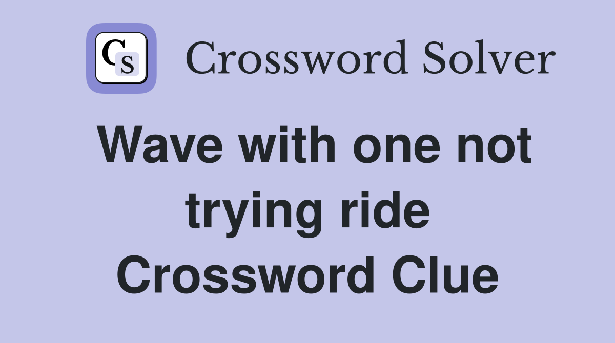 Wave with one not trying ride Crossword Clue