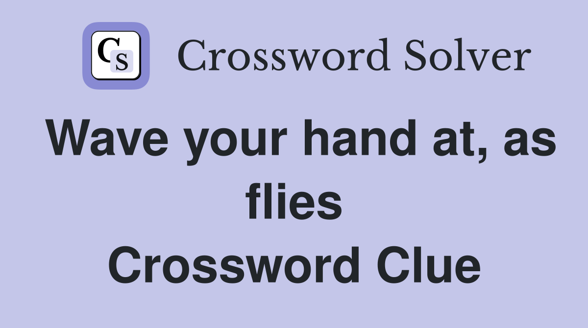 Wave your hand at, as flies Crossword Clue
