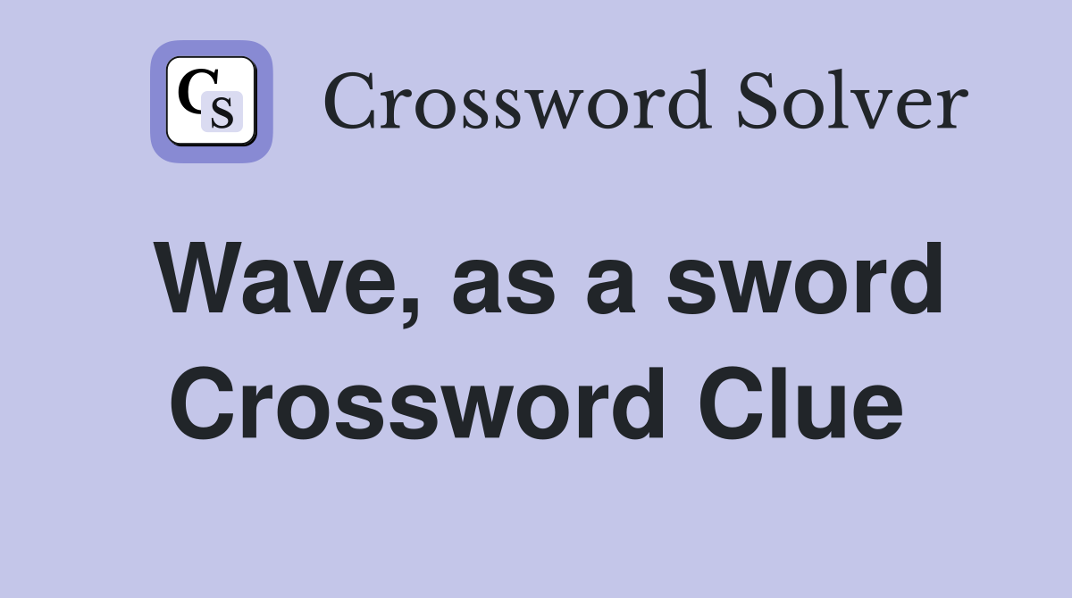 Wave, as a sword Crossword Clue