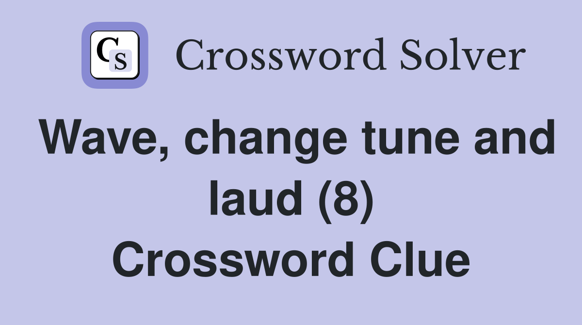 Wave, change tune and laud (8) Crossword Clue