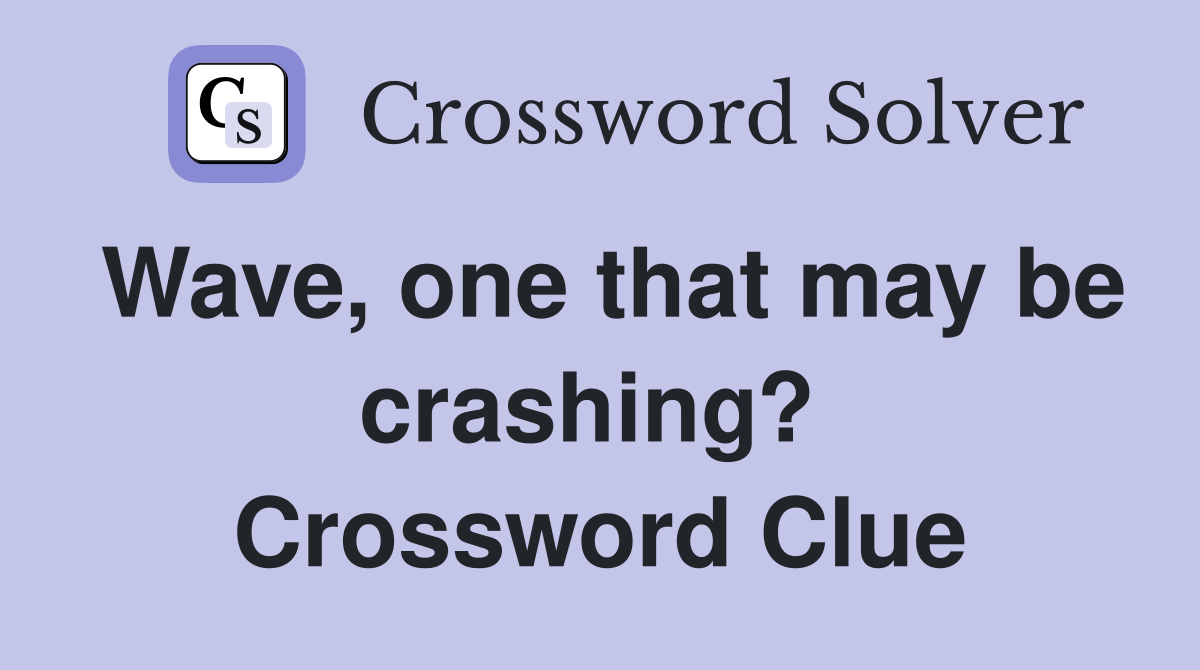 Wave, one that may be crashing?  Crossword Clue