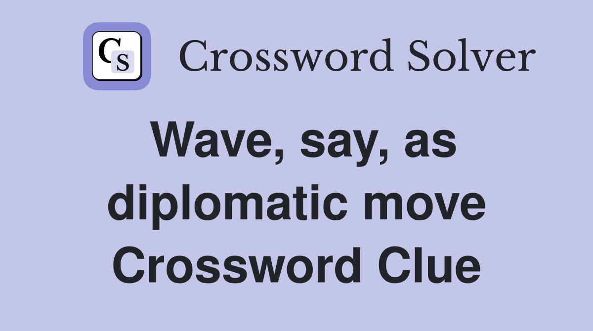 Wave, say, as diplomatic move Crossword Clue