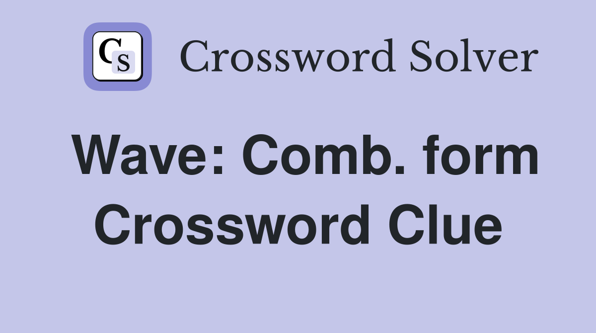 Wave: Comb. form Crossword Clue