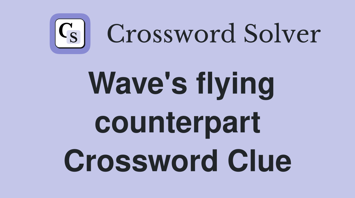 Wave's flying counterpart Crossword Clue