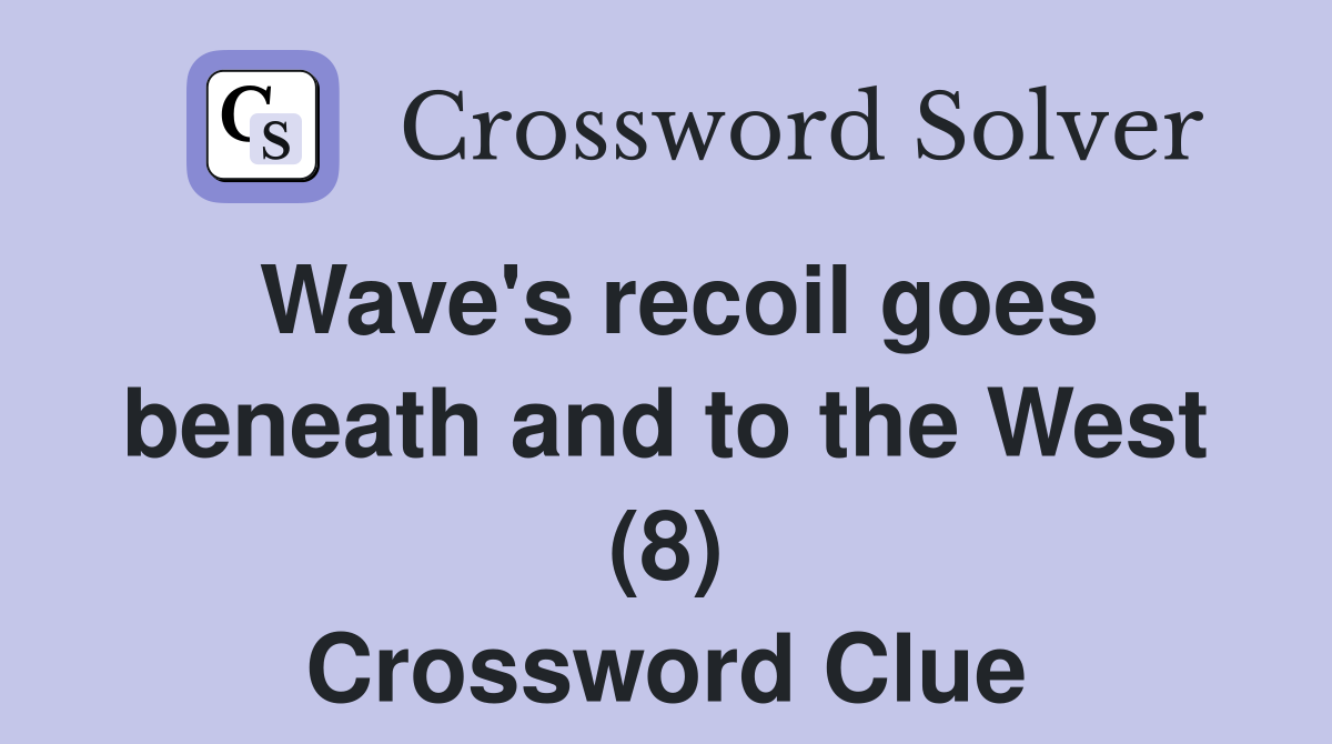 Wave's recoil goes beneath and to the West (8) Crossword Clue