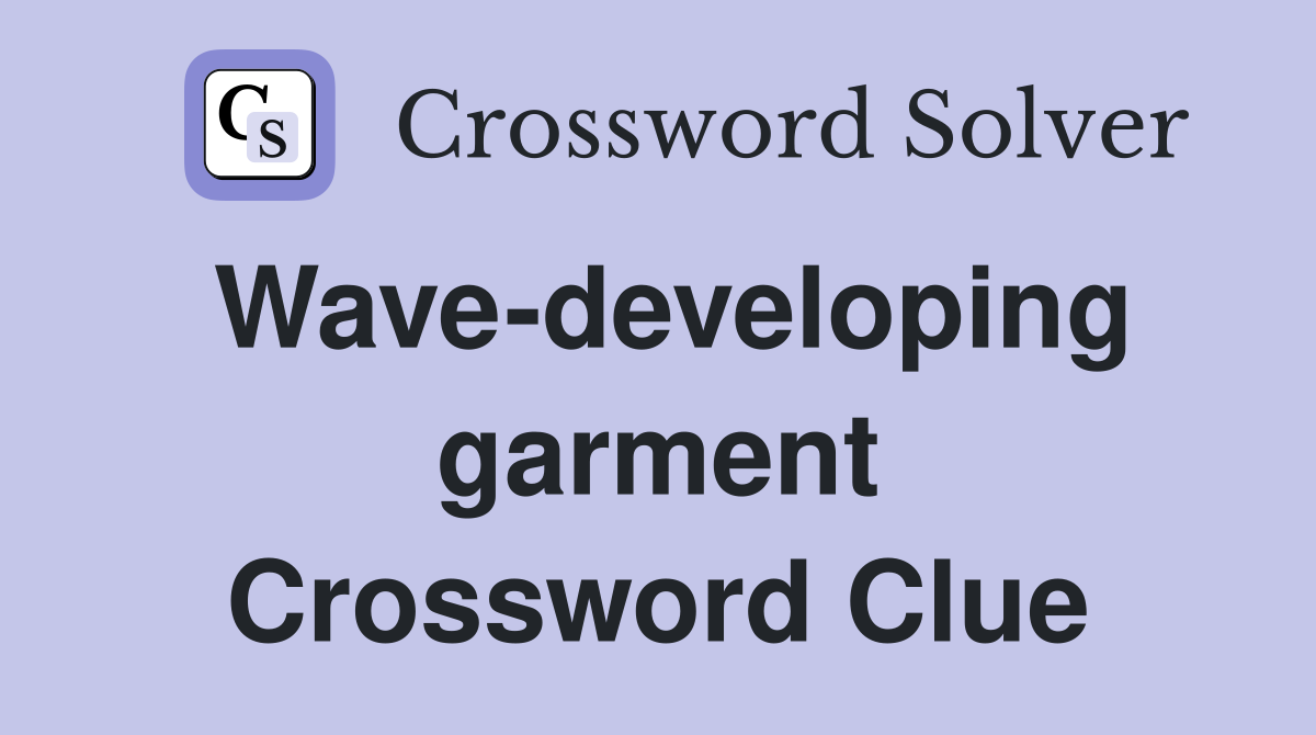 Wave-developing garment Crossword Clue
