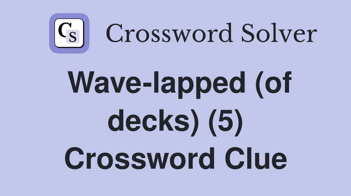 Wave-lapped (of decks) (5) Crossword Clue