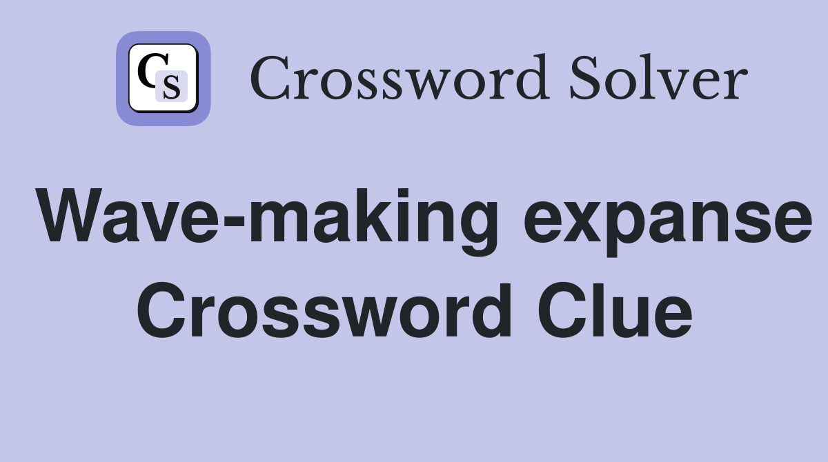 Wave-making expanse Crossword Clue