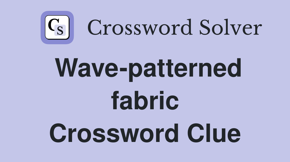 Wave-patterned fabric Crossword Clue