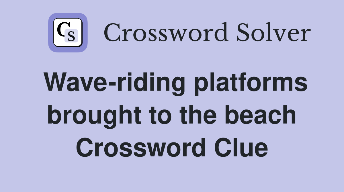 Wave-riding platforms brought to the beach Crossword Clue
