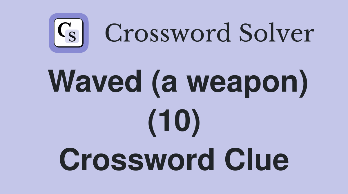 Waved (a weapon) (10) Crossword Clue