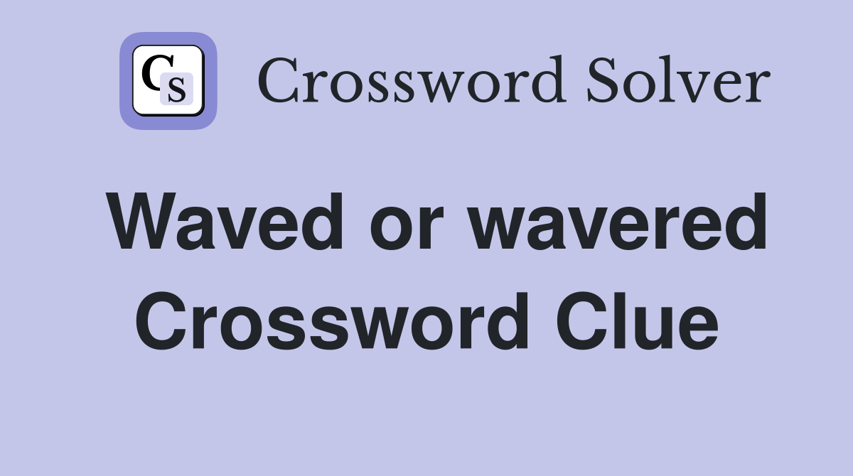 Waved or wavered Crossword Clue