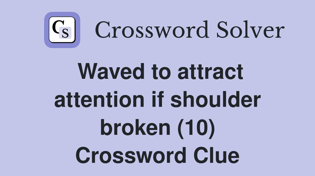 Waved to attract attention if shoulder broken (10) Crossword Clue