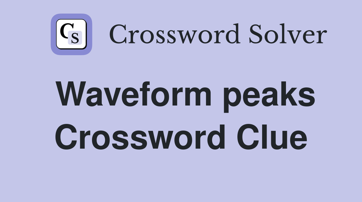 Waveform peaks Crossword Clue