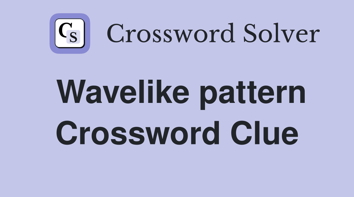 Wavelike pattern Crossword Clue
