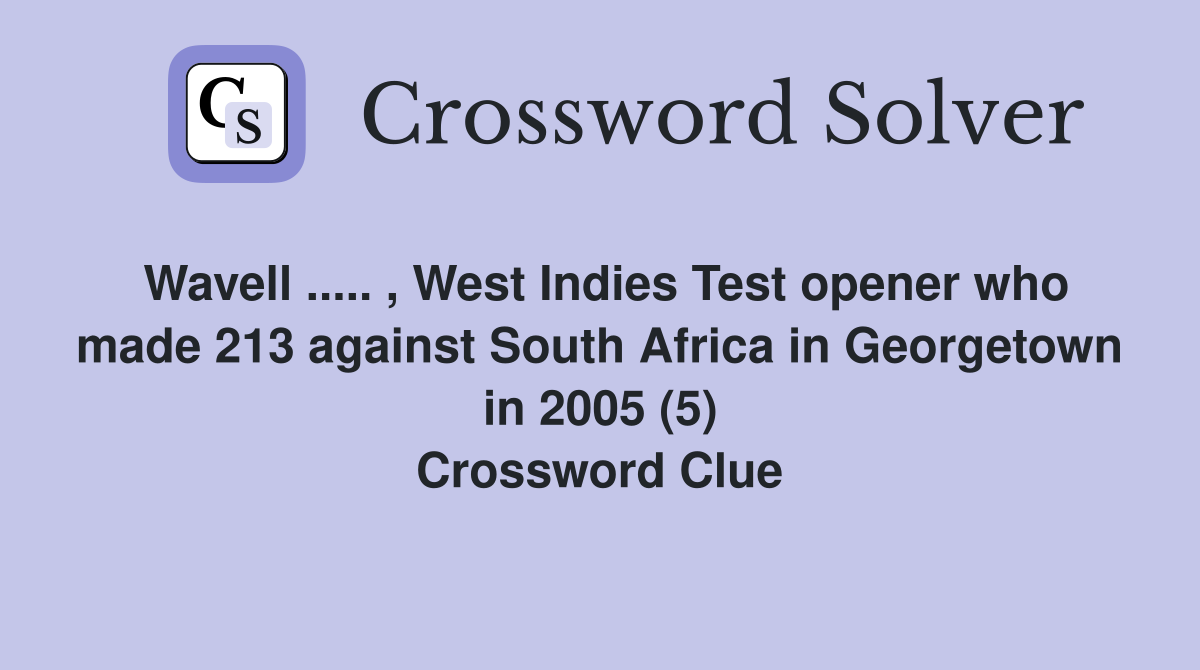 Wavell ..... , West Indies Test opener who made 213 against South Africa in Georgetown in 2005 (5) Crossword Clue