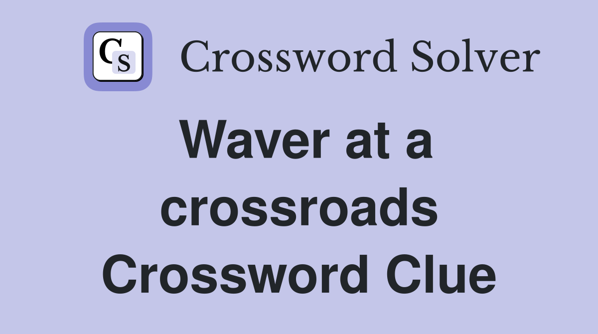 Waver at a crossroads Crossword Clue