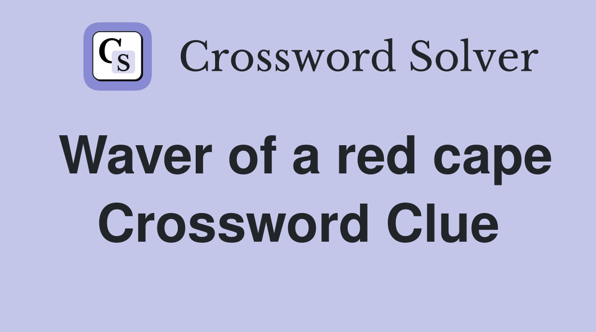 Waver of a red cape Crossword Clue