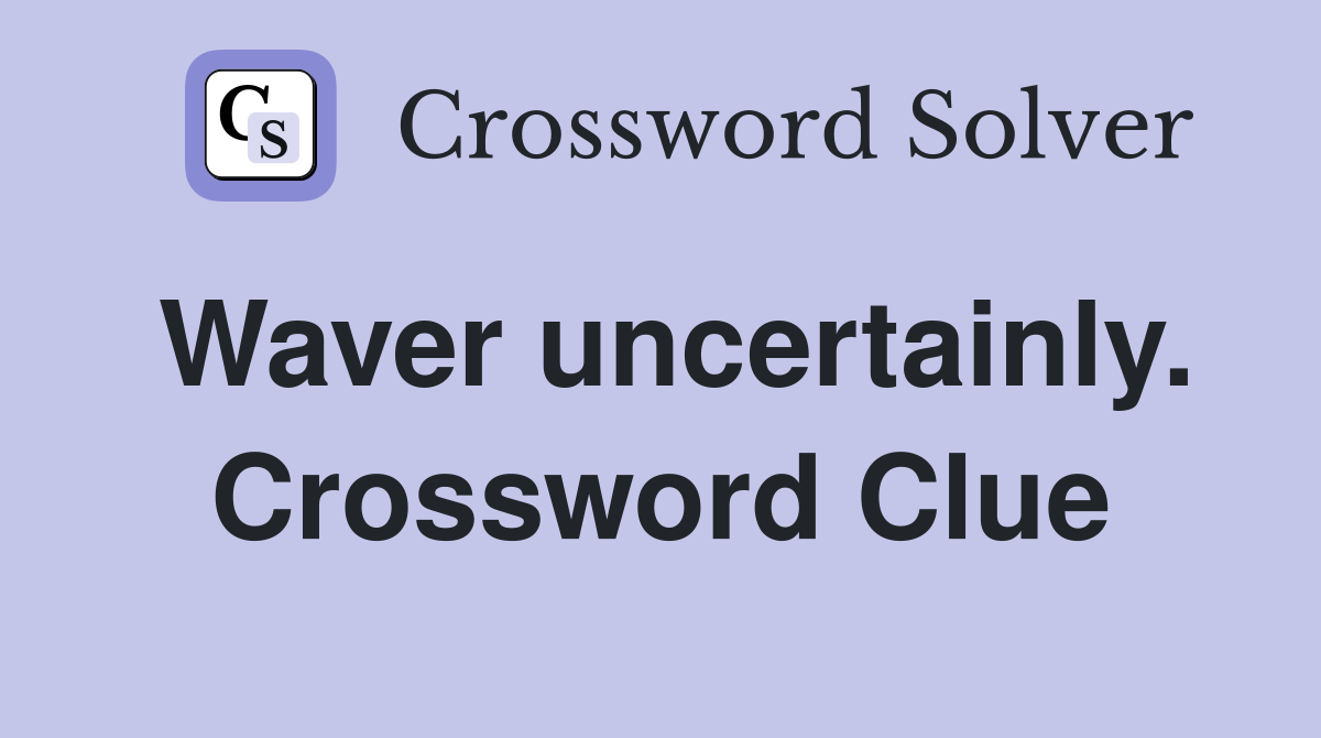 Waver uncertainly. Crossword Clue
