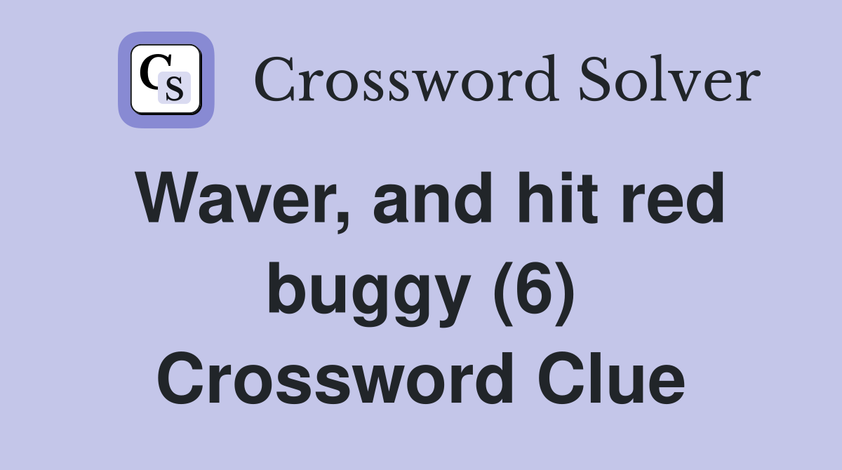 Waver, and hit red buggy (6) Crossword Clue