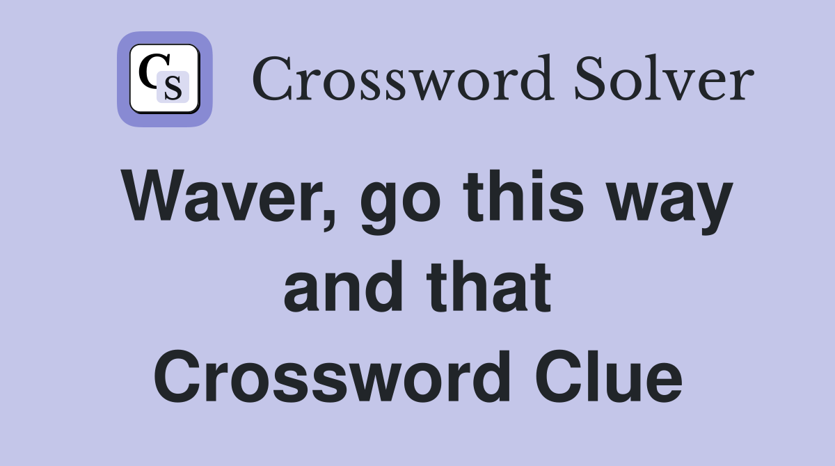 Waver, go this way and that Crossword Clue