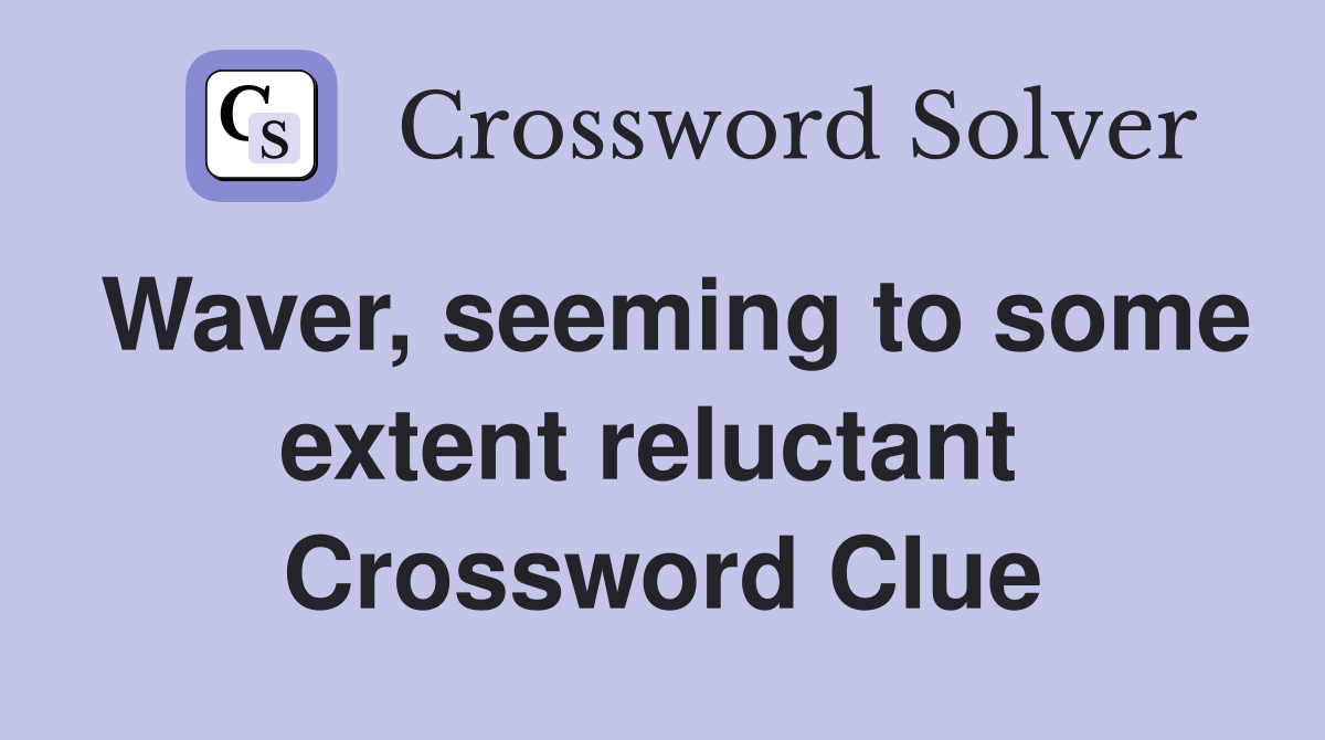 Waver, seeming to some extent reluctant  Crossword Clue