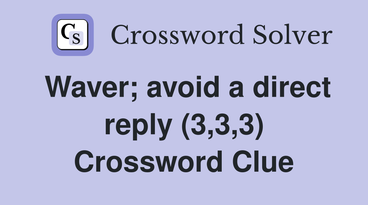 Waver; avoid a direct reply (3,3,3) Crossword Clue