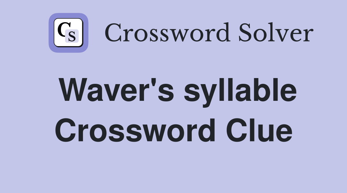 Waver's syllable Crossword Clue