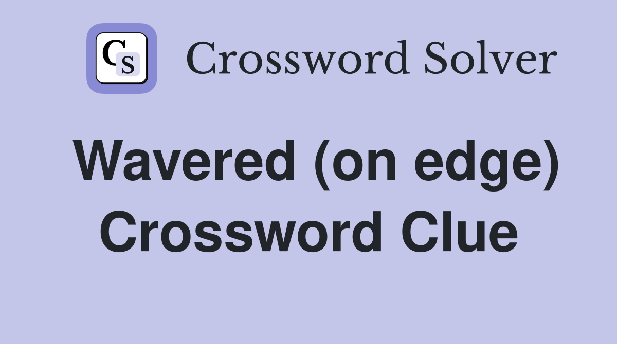 Wavered (on edge) Crossword Clue