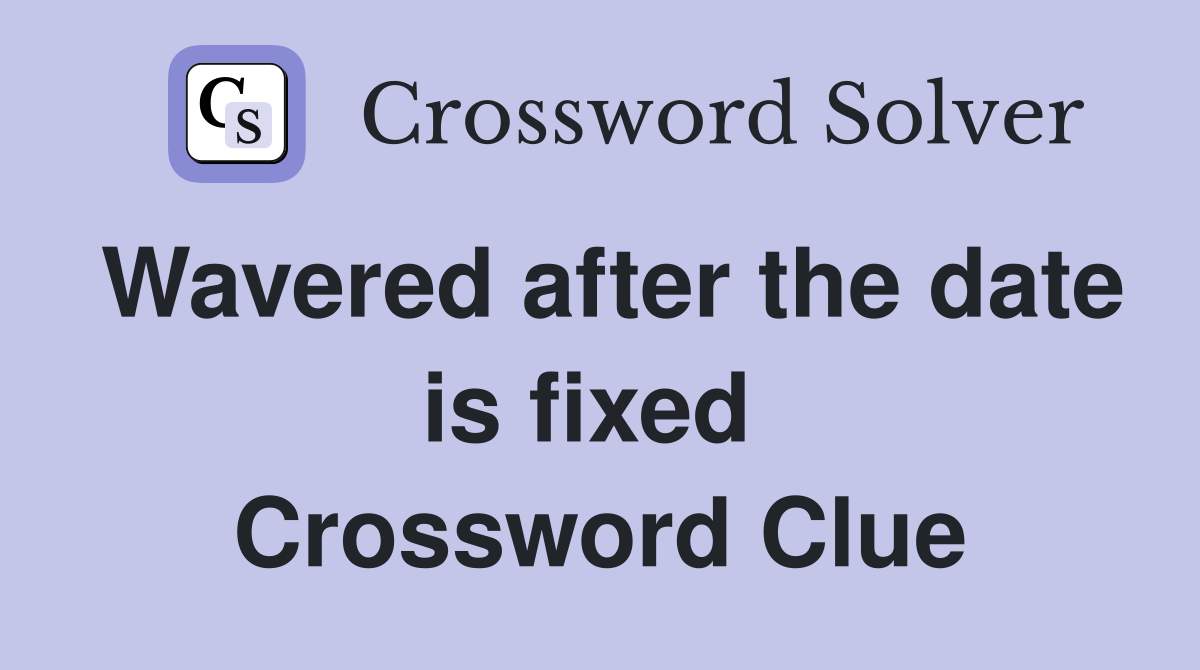 Wavered after the date is fixed  Crossword Clue