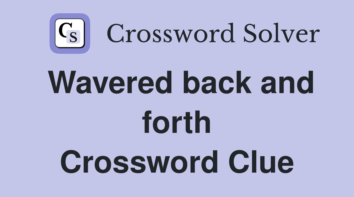 Wavered back and forth Crossword Clue