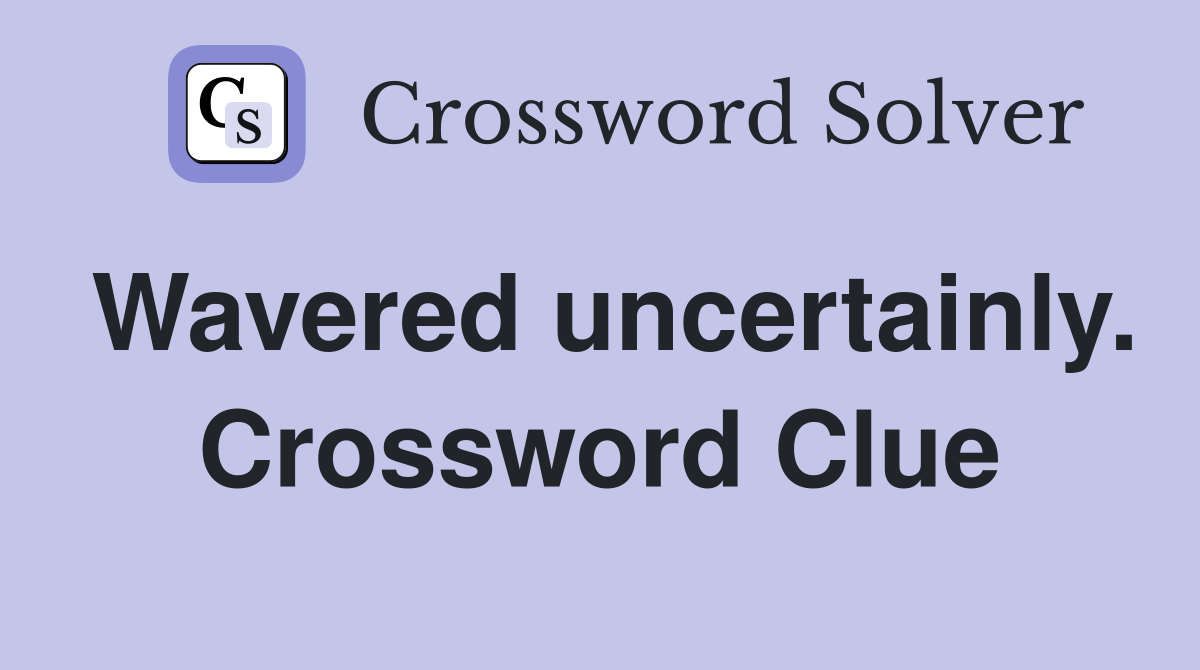 Wavered uncertainly. Crossword Clue